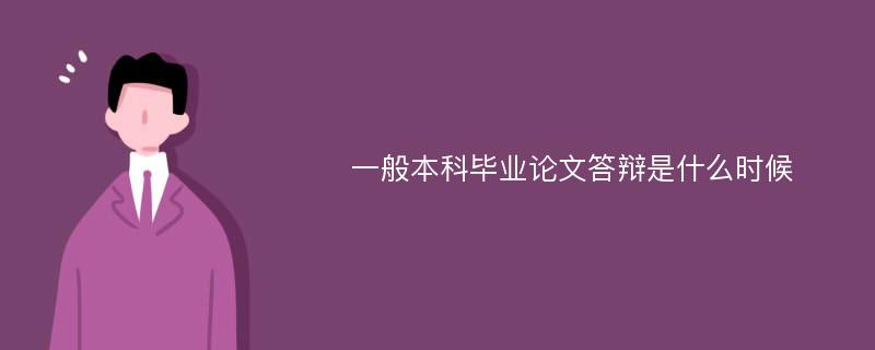 一般本科毕业论文答辩是什么时候