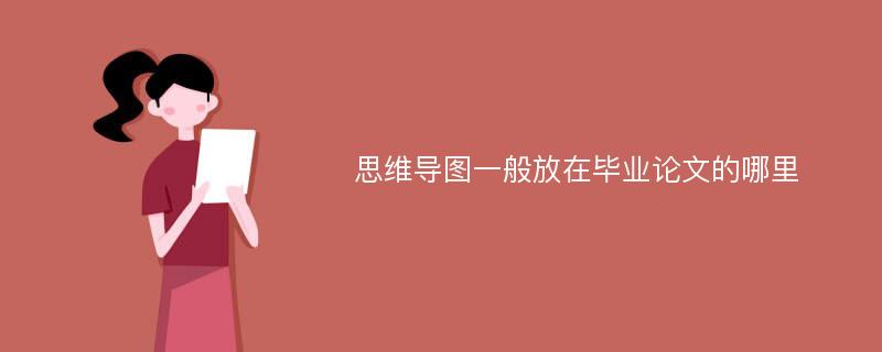 思维导图一般放在毕业论文的哪里