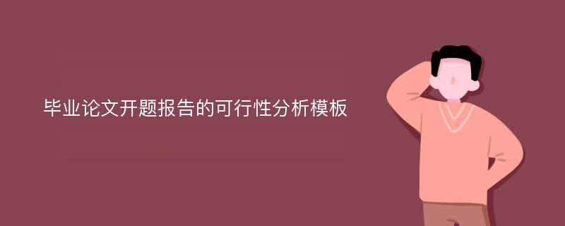 毕业论文开题报告的可行性分析模板