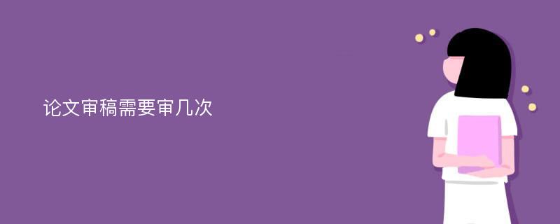 论文审稿需要审几次