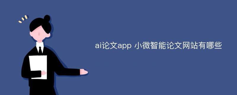 ai论文app 小微智能论文网站有哪些