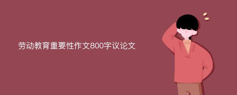 劳动教育重要性作文800字议论文